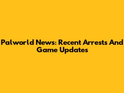 Palworld News: Recent Arrests And Game Updates