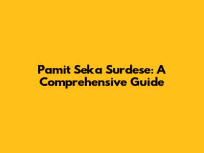 Pamit Seka Surdese: A Comprehensive Guide