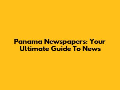 Panama Newspapers: Your Ultimate Guide To News
