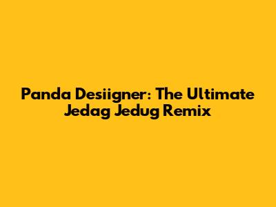 Panda Desiigner: The Ultimate Jedag Jedug Remix