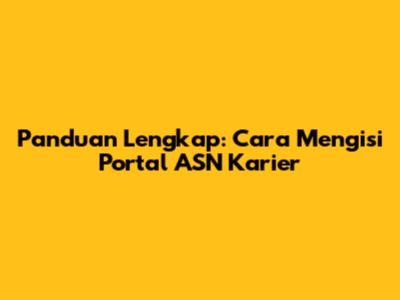 Panduan Lengkap: Cara Mengisi Portal ASN Karier