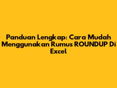 Panduan Lengkap: Cara Mudah Menggunakan Rumus ROUNDUP Di Excel