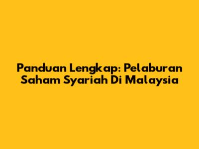 Panduan Lengkap: Pelaburan Saham Syariah Di Malaysia
