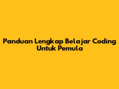 Panduan Lengkap Belajar Coding Untuk Pemula