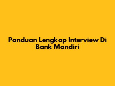 Panduan Lengkap Interview Di Bank Mandiri