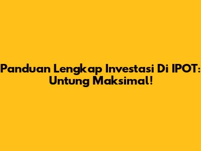 Panduan Lengkap Investasi Di IPOT: Untung Maksimal!