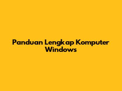 Panduan Lengkap Komputer Windows
