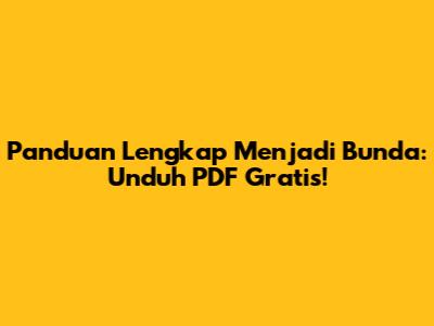 Panduan Lengkap Menjadi Bunda: Unduh PDF Gratis!