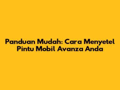 Panduan Mudah: Cara Menyetel Pintu Mobil Avanza Anda
