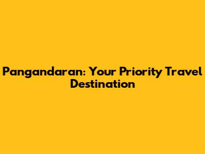 Pangandaran: Your Priority Travel Destination