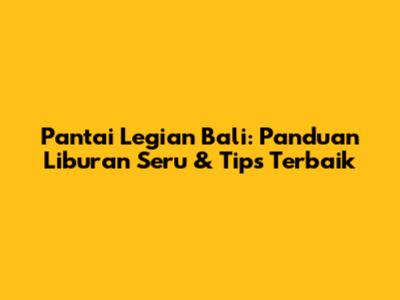Pantai Legian Bali: Panduan Liburan Seru & Tips Terbaik