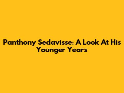 Panthony Sedavisse: A Look At His Younger Years