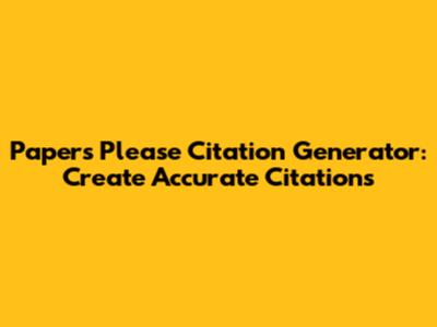 Papers Please Citation Generator: Create Accurate Citations