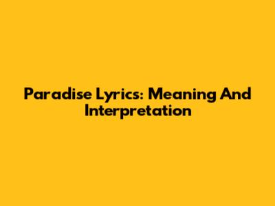 Paradise Lyrics: Meaning And Interpretation