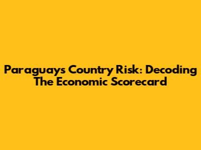 Paraguay's Country Risk: Decoding The Economic Scorecard
