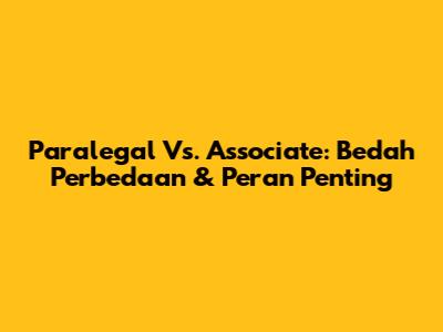 Paralegal Vs. Associate: Bedah Perbedaan & Peran Penting