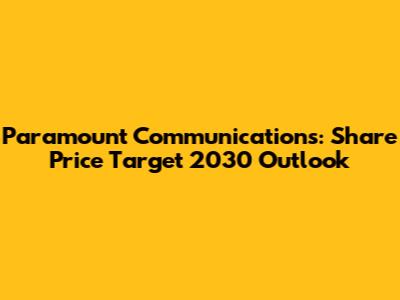 Paramount Communications: Share Price Target 2030 Outlook