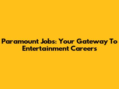 Paramount Jobs: Your Gateway To Entertainment Careers