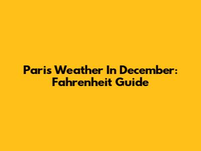 Paris Weather In December: Fahrenheit Guide