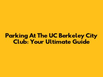 Parking At The UC Berkeley City Club: Your Ultimate Guide