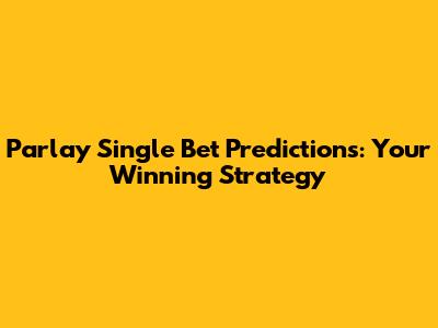 Parlay Single Bet Predictions: Your Winning Strategy