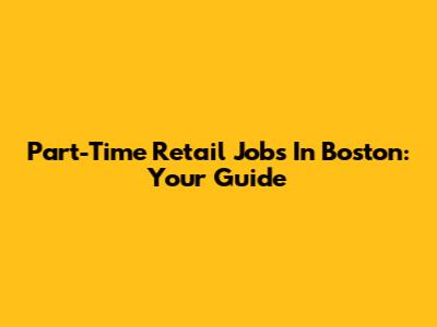 Part-Time Retail Jobs In Boston: Your Guide