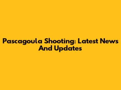 Pascagoula Shooting: Latest News And Updates