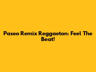 Paseo Remix Reggaeton: Feel The Beat!