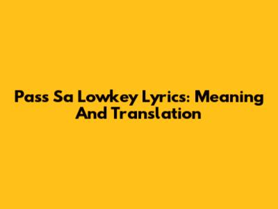 Pass Sa Lowkey Lyrics: Meaning And Translation