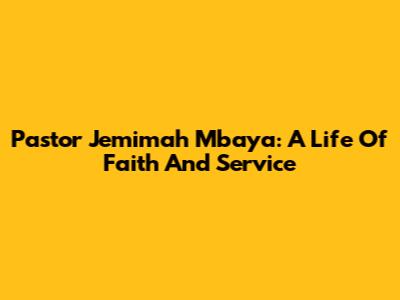 Pastor Jemimah Mbaya: A Life Of Faith And Service