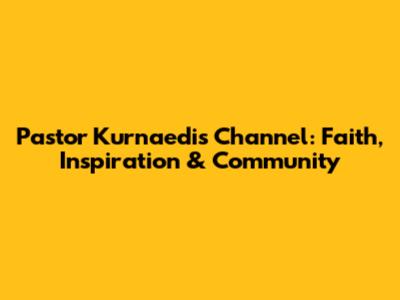 Pastor Kurnaedi's Channel: Faith, Inspiration & Community