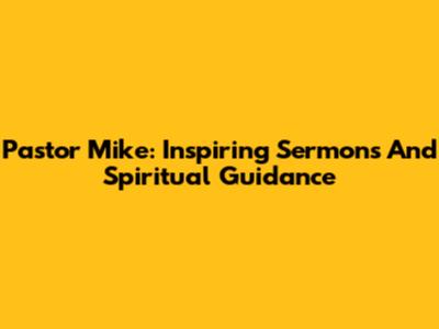 Pastor Mike: Inspiring Sermons And Spiritual Guidance