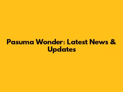 Pasuma Wonder: Latest News & Updates