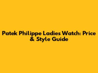 Patek Philippe Ladies Watch: Price & Style Guide