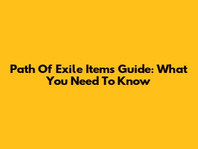 Path Of Exile Items Guide: What You Need To Know