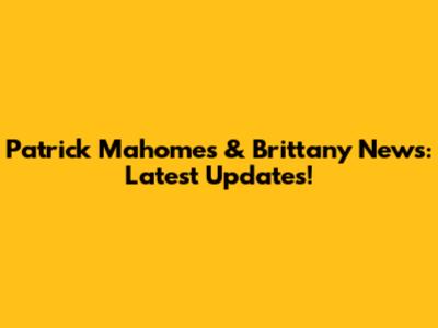 Patrick Mahomes & Brittany News: Latest Updates!