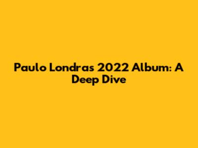Paulo Londra's 2022 Album: A Deep Dive