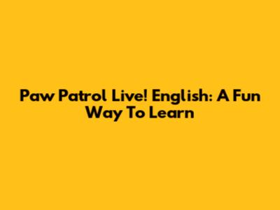 Paw Patrol Live! English: A Fun Way To Learn