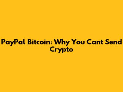 PayPal Bitcoin: Why You Can't Send Crypto