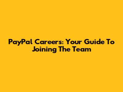 PayPal Careers: Your Guide To Joining The Team