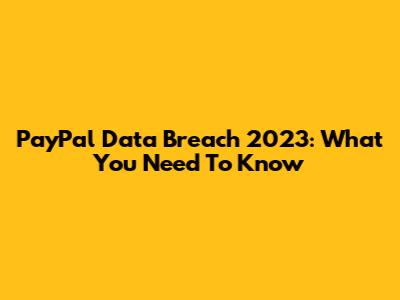 PayPal Data Breach 2023: What You Need To Know