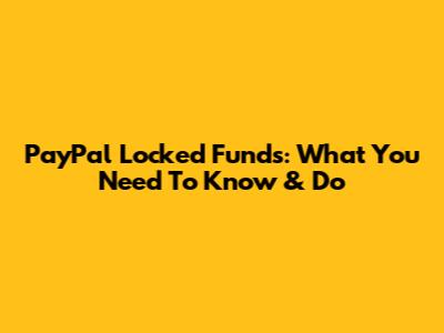 PayPal Locked Funds: What You Need To Know & Do
