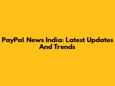 PayPal News India: Latest Updates And Trends