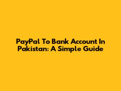 PayPal To Bank Account In Pakistan: A Simple Guide