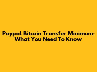 Paypal Bitcoin Transfer Minimum: What You Need To Know
