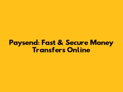 Paysend: Fast & Secure Money Transfers Online