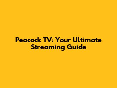 Peacock TV: Your Ultimate Streaming Guide