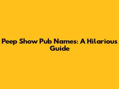 Peep Show Pub Names: A Hilarious Guide