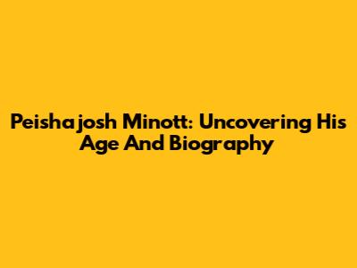 Peishajosh Minott: Uncovering His Age And Biography