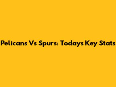 Pelicans Vs Spurs: Today's Key Stats